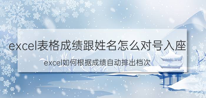 excel表格成绩跟姓名怎么对号入座 excel如何根据成绩自动排出档次？